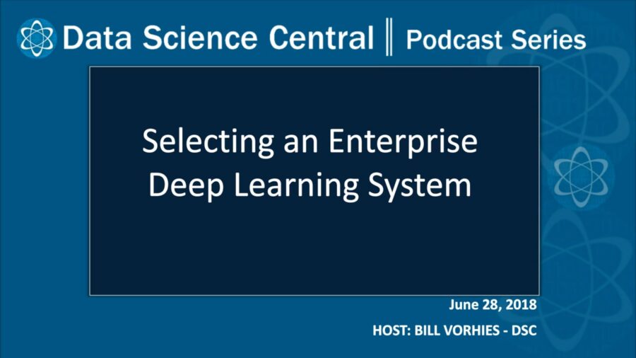 DSC Podcast Series: Selecting An Enterprise Deep Learning System ...