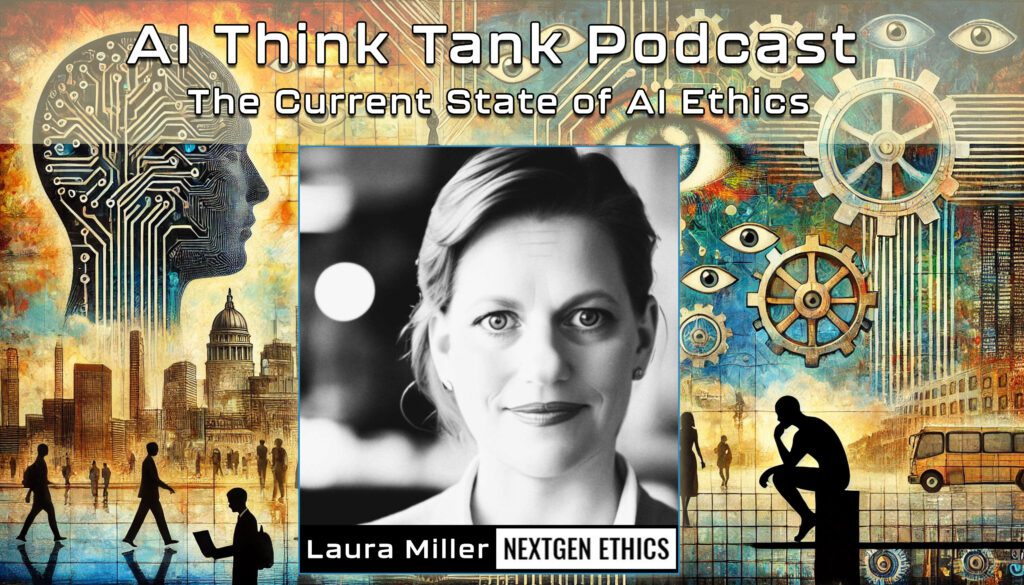 AI Think Tank Podcast Laura Miller NextGen Ethics 